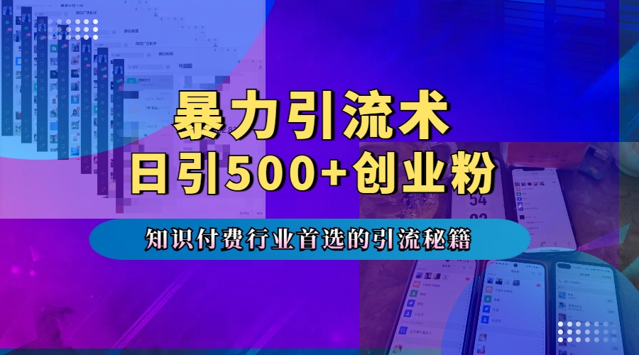 暴力引流术，专业知识付费行业首选的引流秘籍，一天暴流500+创业粉，五个手机流量接不完-蓝海项目网_项目资源_网络赚钱副业分享_创业项目_兼职副业_中创网_抖音教程