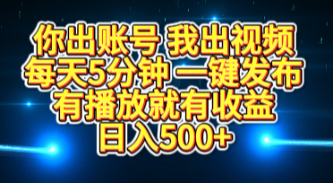 你出账号我出视频，每天5分钟，一键发布，有播放就有收益，日入500+-蓝海项目网_项目资源_网络赚钱副业分享_创业项目_兼职副业_中创网_抖音教程